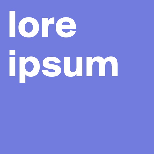 lore
ipsum
