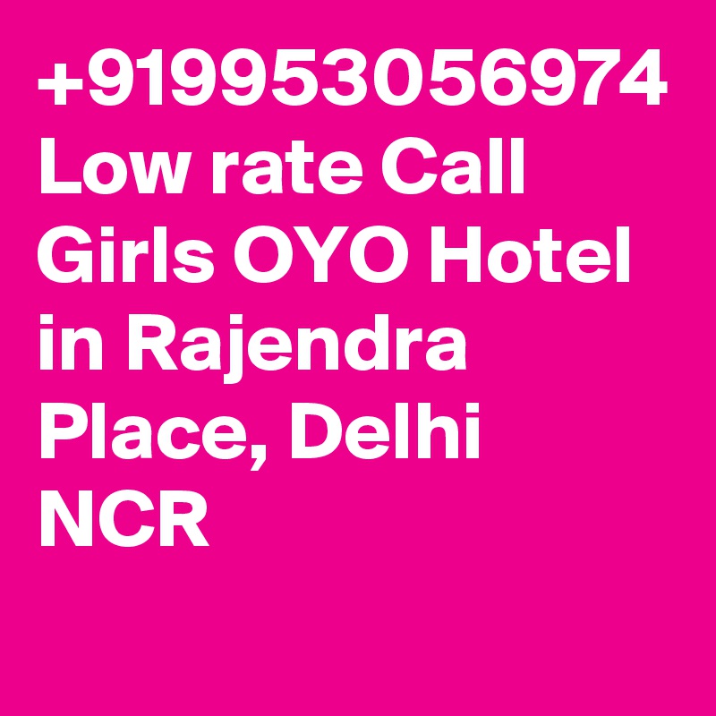 +919953056974 Low rate Call Girls OYO Hotel in Rajendra Place, Delhi NCR