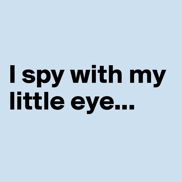 

I spy with my little eye...

