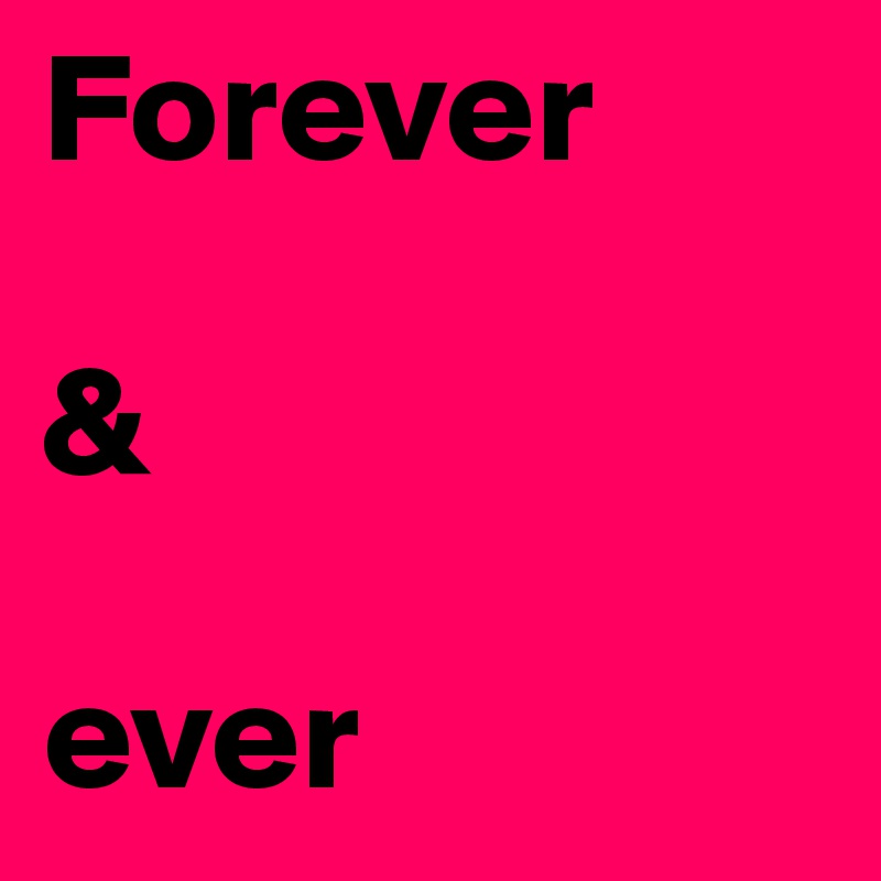 Forever

&

ever