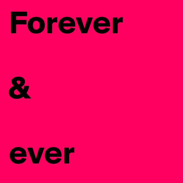 Forever

&

ever