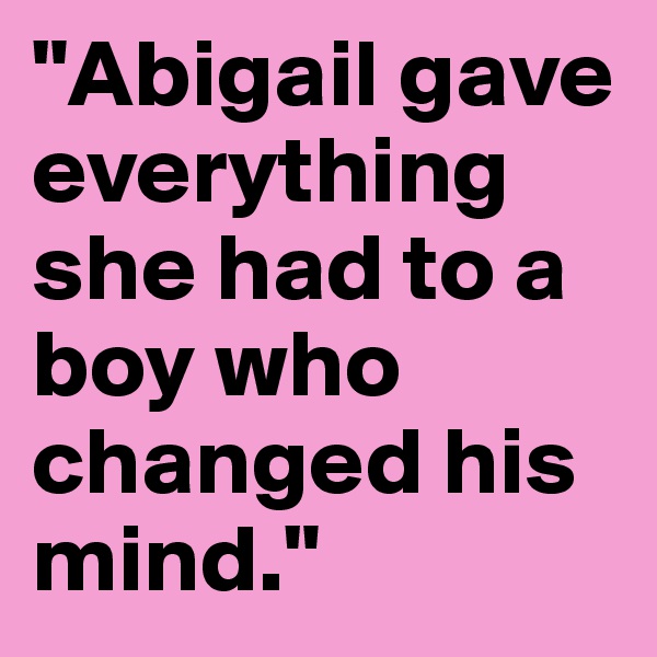 "Abigail gave everything she had to a boy who changed his mind."