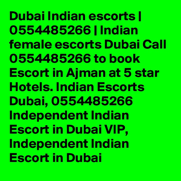 Dubai Indian escorts | 0554485266 | Indian female escorts Dubai Call 0554485266 to book Escort in Ajman at 5 star Hotels. Indian Escorts Dubai, 0554485266 Independent Indian Escort in Dubai VIP, Independent Indian Escort in Dubai