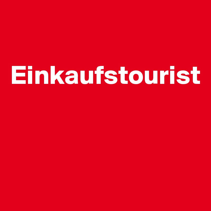 

Einkaufstourist


