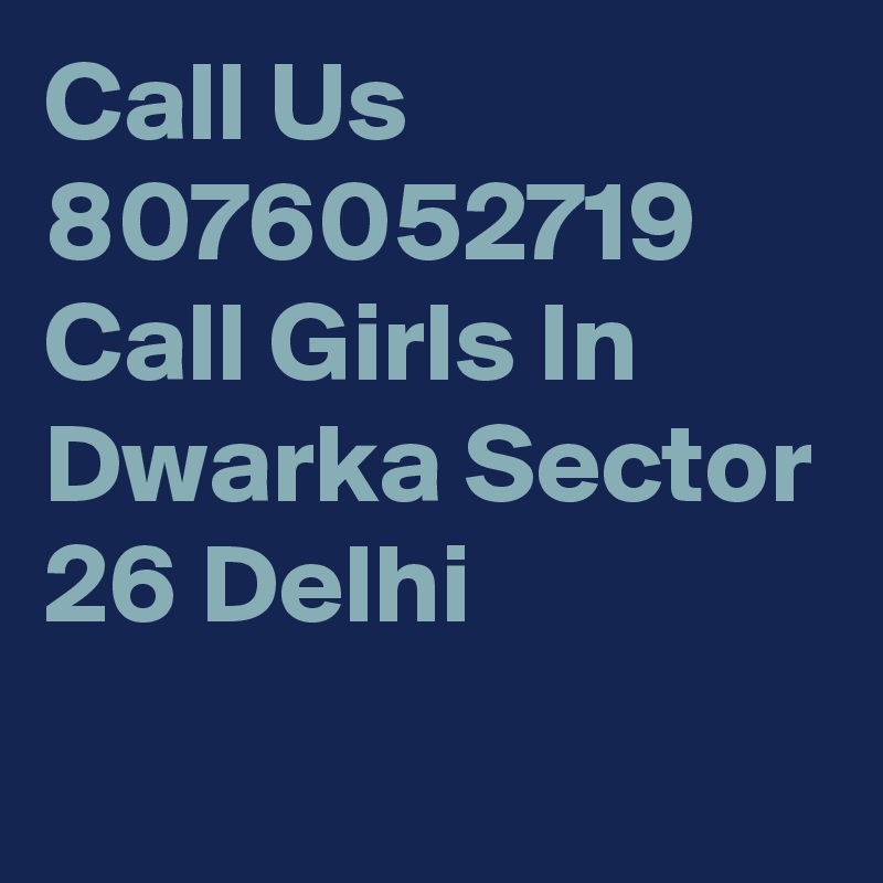 Call Us 8076052719 Call Girls In Dwarka Sector 26 Delhi
