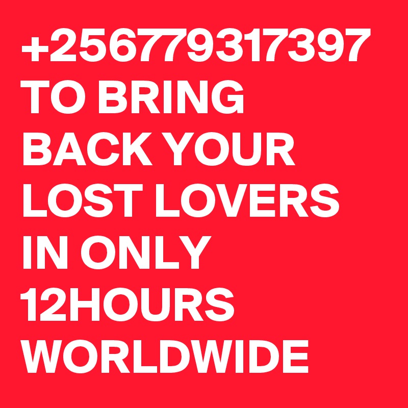 +256779317397 TO BRING BACK YOUR LOST LOVERS IN ONLY 12HOURS WORLDWIDE 