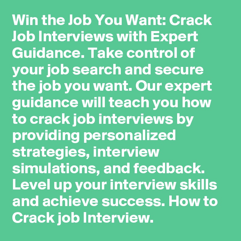 Win the Job You Want: Crack Job Interviews with Expert Guidance. Take control of your job search and secure the job you want. Our expert guidance will teach you how to crack job interviews by providing personalized strategies, interview simulations, and feedback. Level up your interview skills and achieve success. How to Crack job Interview.