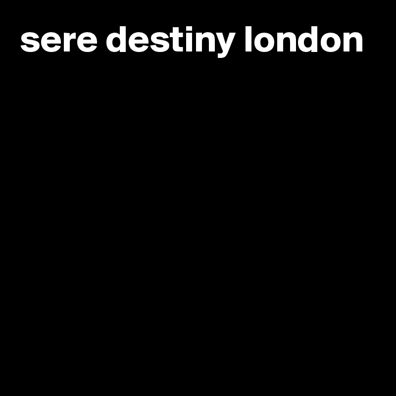 sere destiny london






