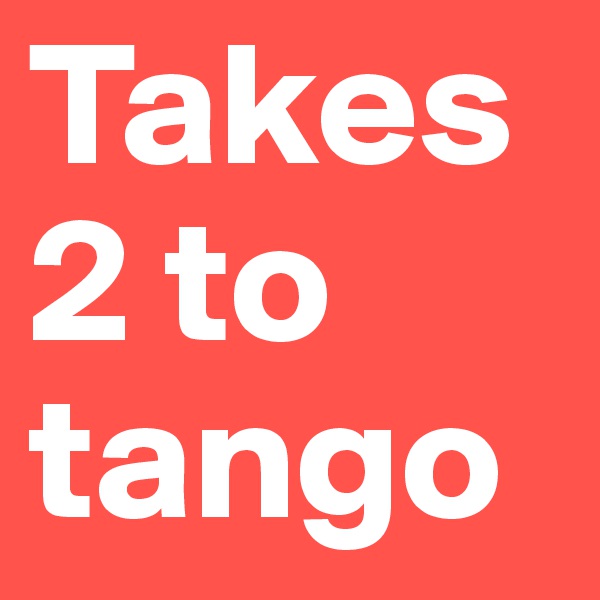 Takes 2 to tango 