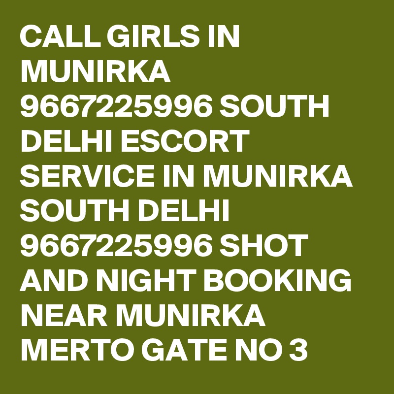 CALL GIRLS IN MUNIRKA 9667225996 SOUTH DELHI ESCORT SERVICE IN MUNIRKA SOUTH DELHI 9667225996 SHOT AND NIGHT BOOKING NEAR MUNIRKA MERTO GATE NO 3 