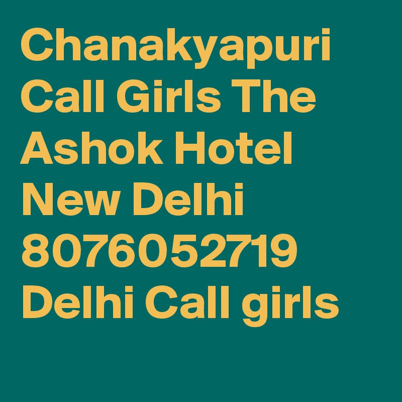 Chanakyapuri Call Girls The Ashok Hotel New Delhi 8076052719 Delhi Call girls
