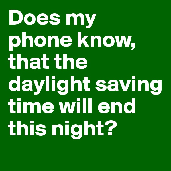 Does my phone know, that the daylight saving time will end this night?
