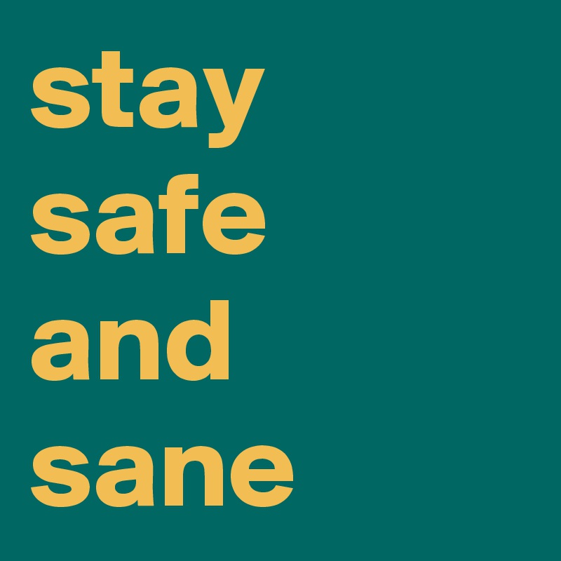 stay
safe
and
sane
