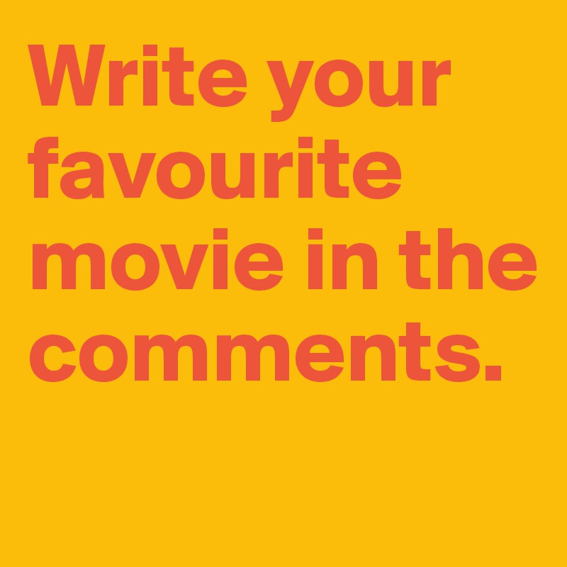 Write your favourite movie in the comments.
 