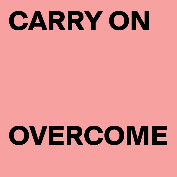 CARRY ON


 OVERCOME