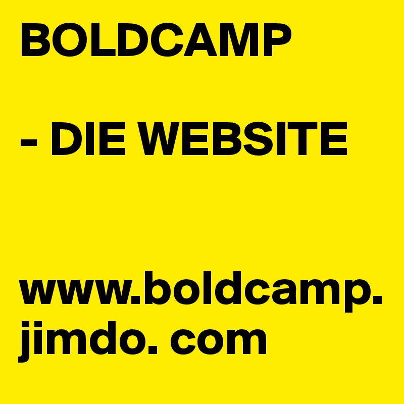 BOLDCAMP

- DIE WEBSITE


www.boldcamp.
jimdo. com