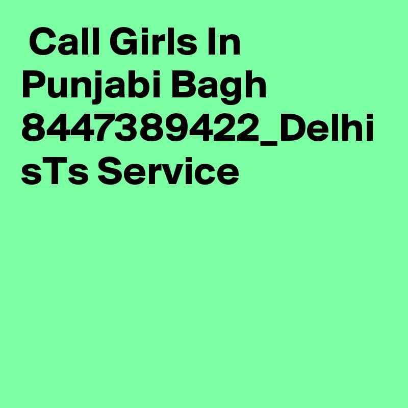 Call Girls In Punjabi Bagh 8447389422_Delhi sTs Service 