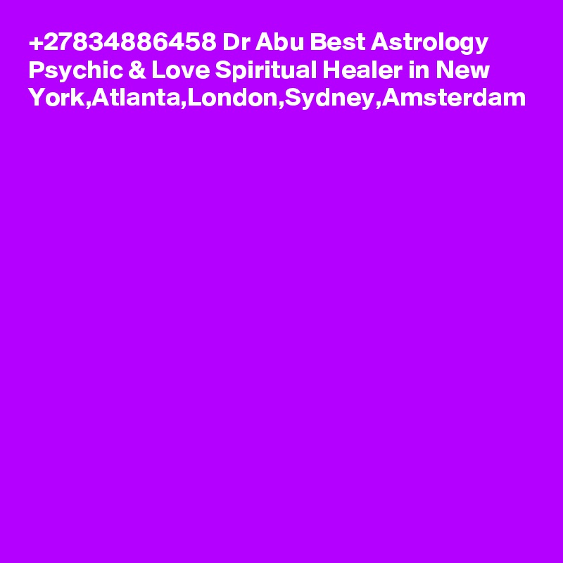 +27834886458 Dr Abu Best Astrology Psychic & Love Spiritual Healer in New York,Atlanta,London,Sydney,Amsterdam