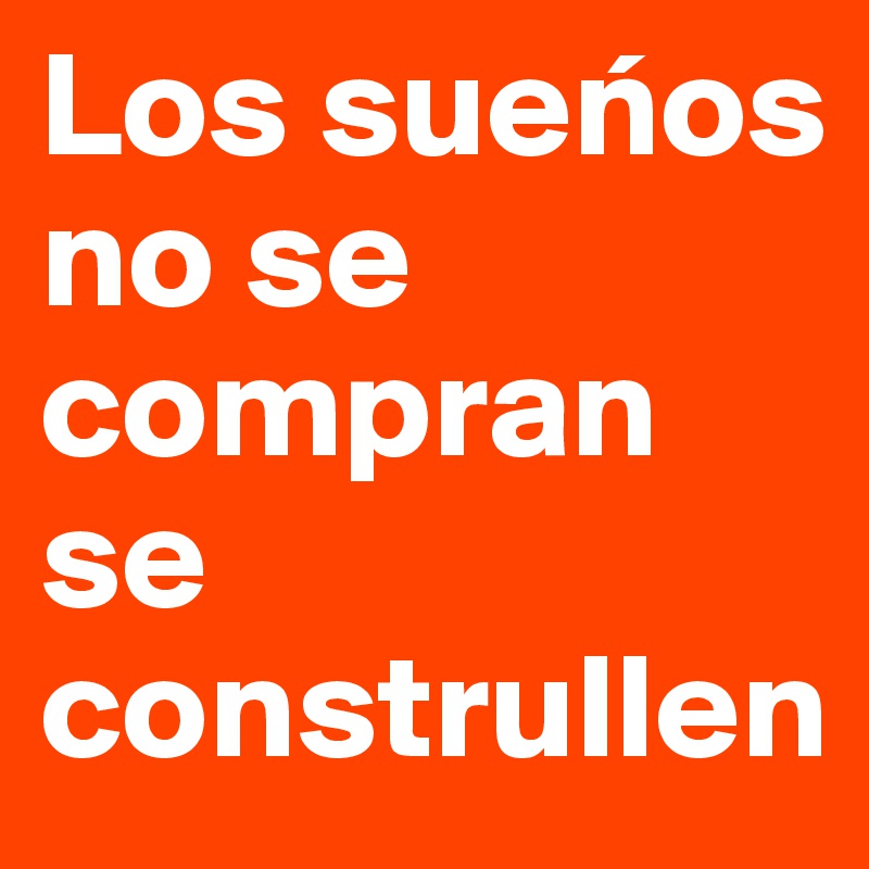 Los suenos no se compran se construllen