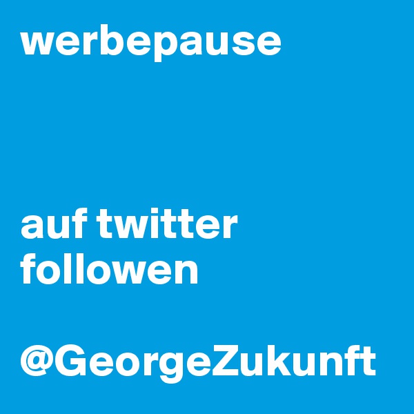 werbepause



auf twitter followen

@GeorgeZukunft