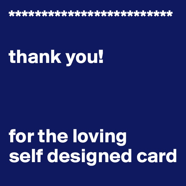 *************************

thank you!



for the loving 
self designed card