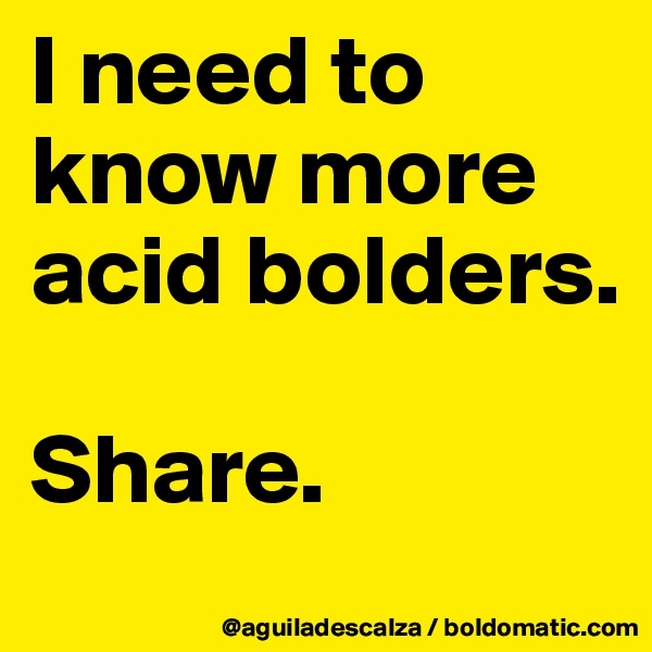 I need to know more acid bolders.

Share.