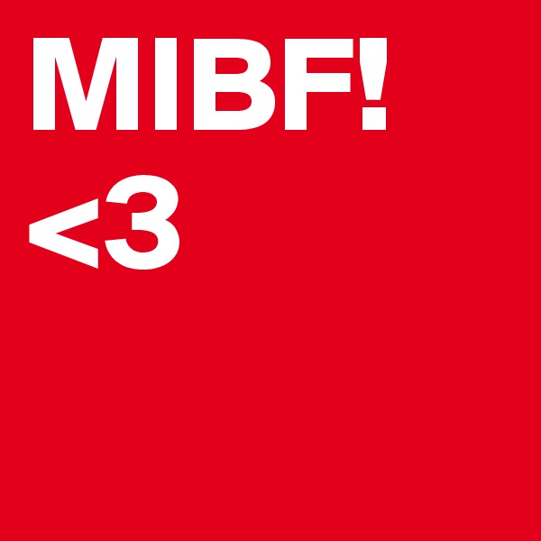 MIBF! <3