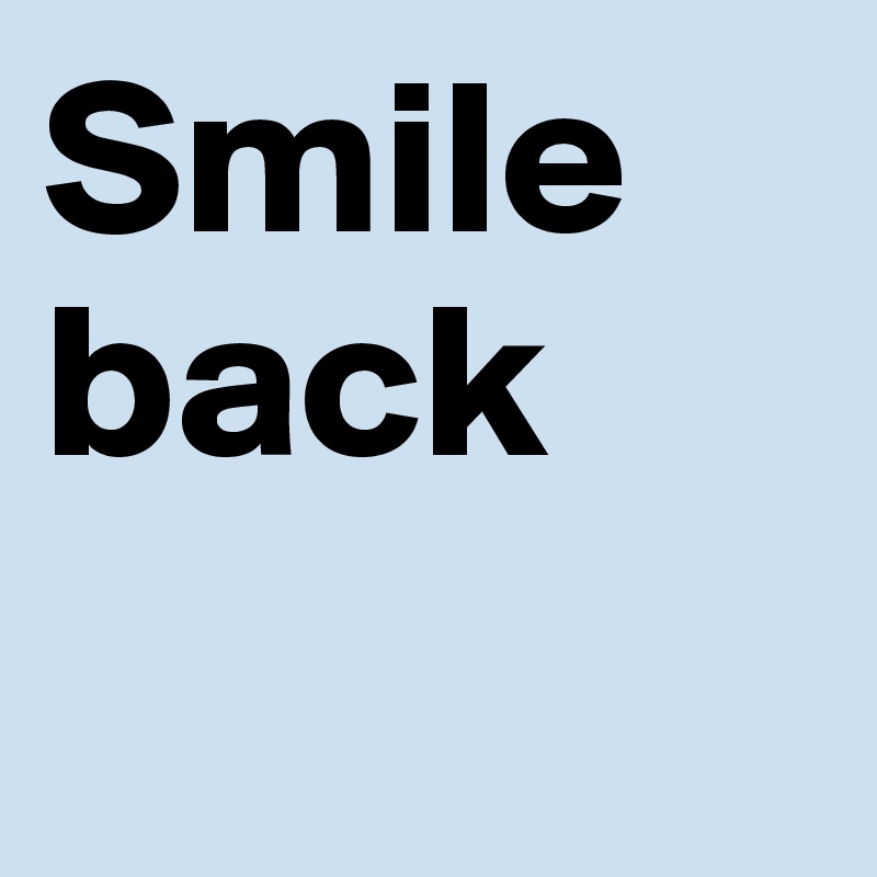 Smile
back