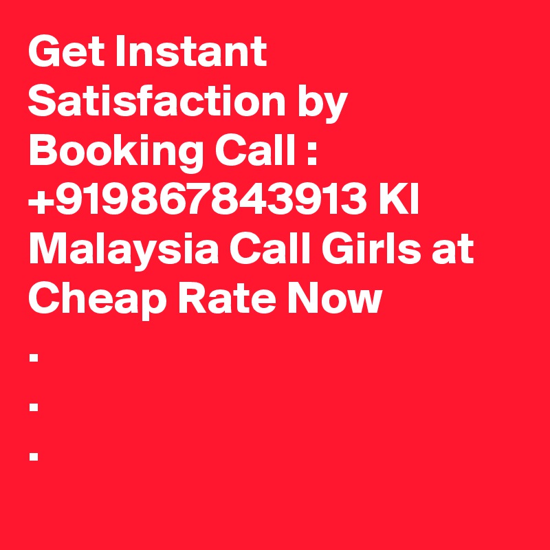 Get Instant Satisfaction by Booking Call : +919867843913 Kl Malaysia Call Girls at Cheap Rate Now
.
.
.
