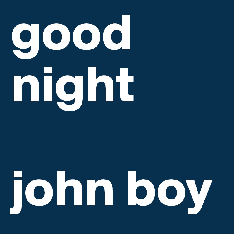 good night

john boy