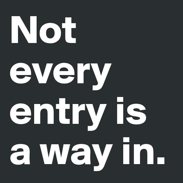 Not every entry is a way in.