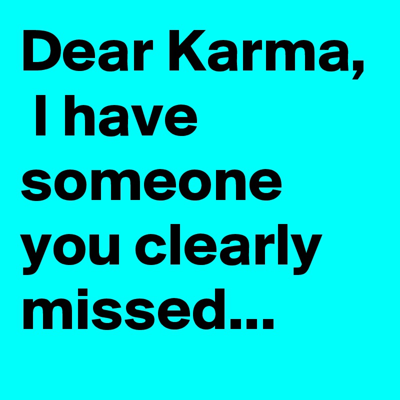 Dear Karma,  I have someone you clearly missed...