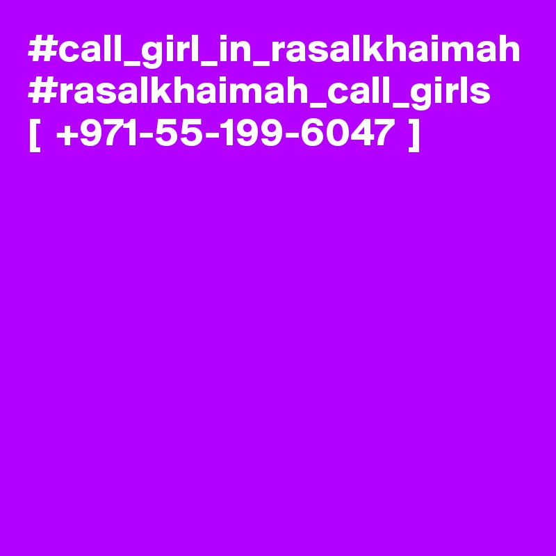 #call_girl_in_rasalkhaimah #rasalkhaimah_call_girls   [  +971-55-199-6047  ]