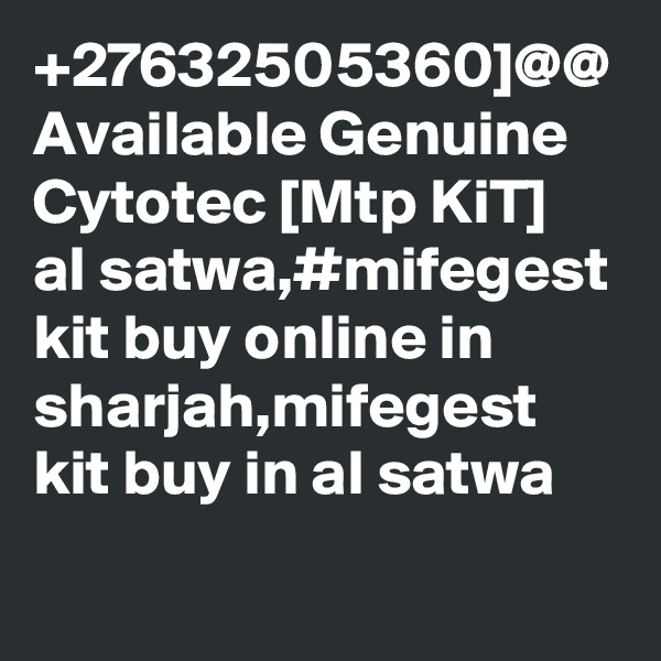 +27632505360]@@ Available Genuine Cytotec [Mtp KiT]  al satwa,#mifegest kit buy online in sharjah,mifegest kit buy in al satwa

