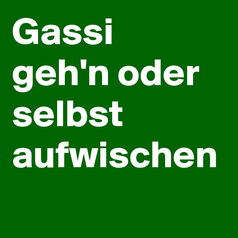 Gassi geh'n oder selbst aufwischen