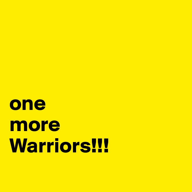 



one
more 
Warriors!!!
