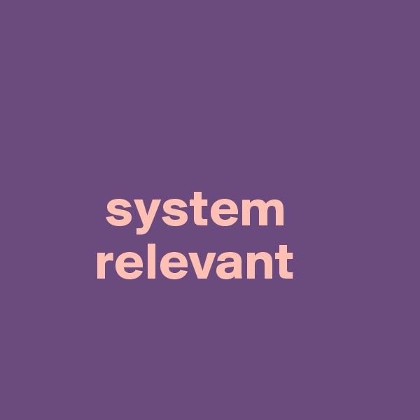 

 
        system
       relevant

