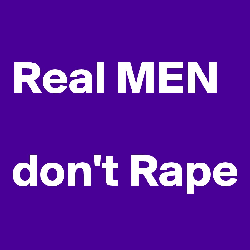 
Real MEN

don't Rape