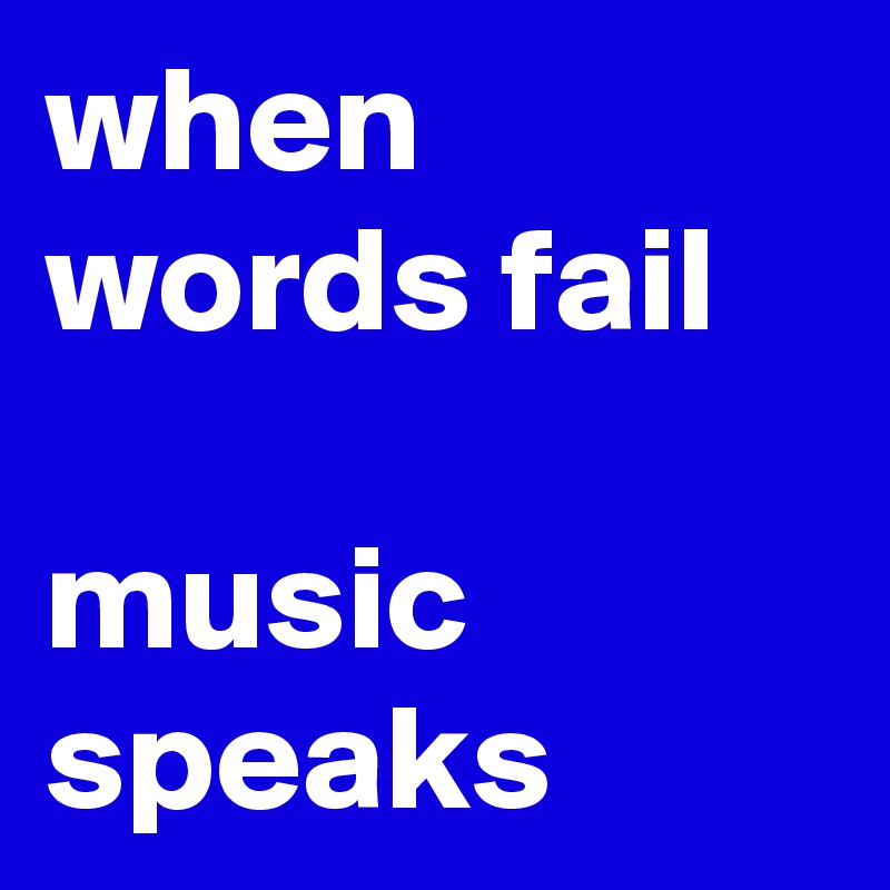 when words fail

music speaks
