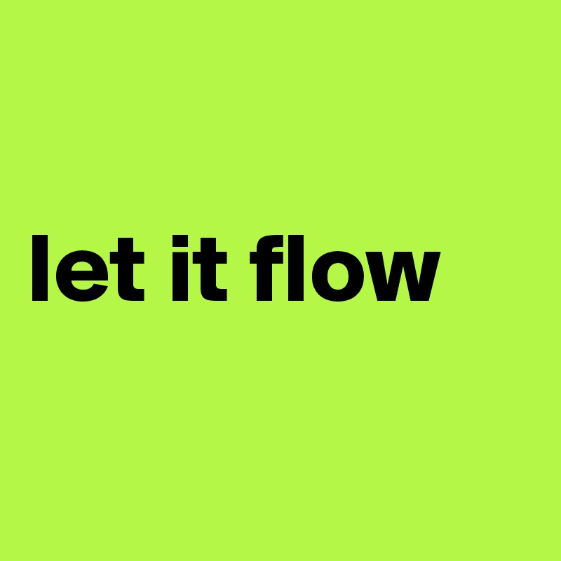 

let it flow

