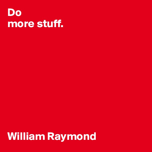 Do
more stuff.









William Raymond