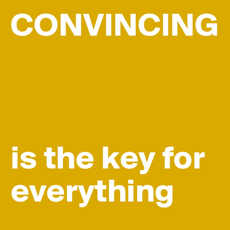 CONVINCING



is the key for everything