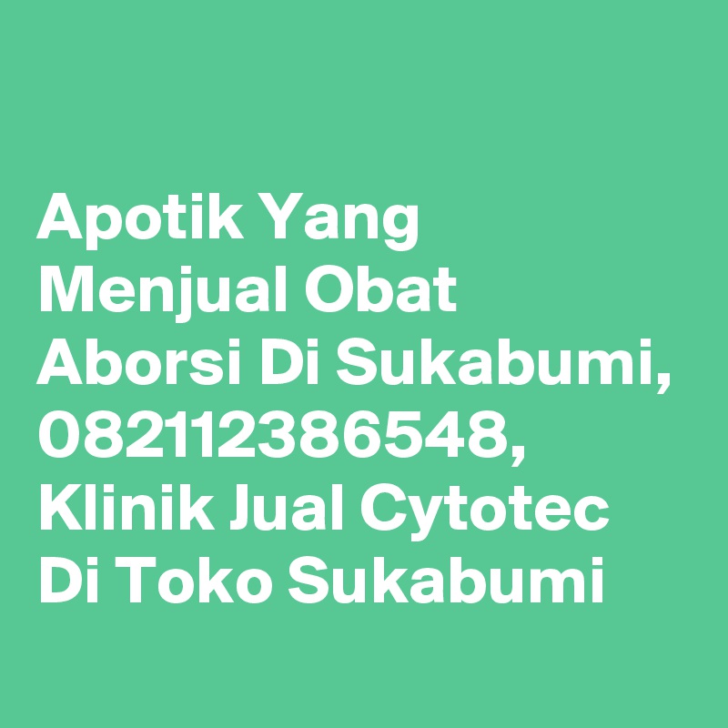

Apotik Yang Menjual Obat Aborsi Di Sukabumi, 082112386548, Klinik Jual Cytotec Di Toko Sukabumi