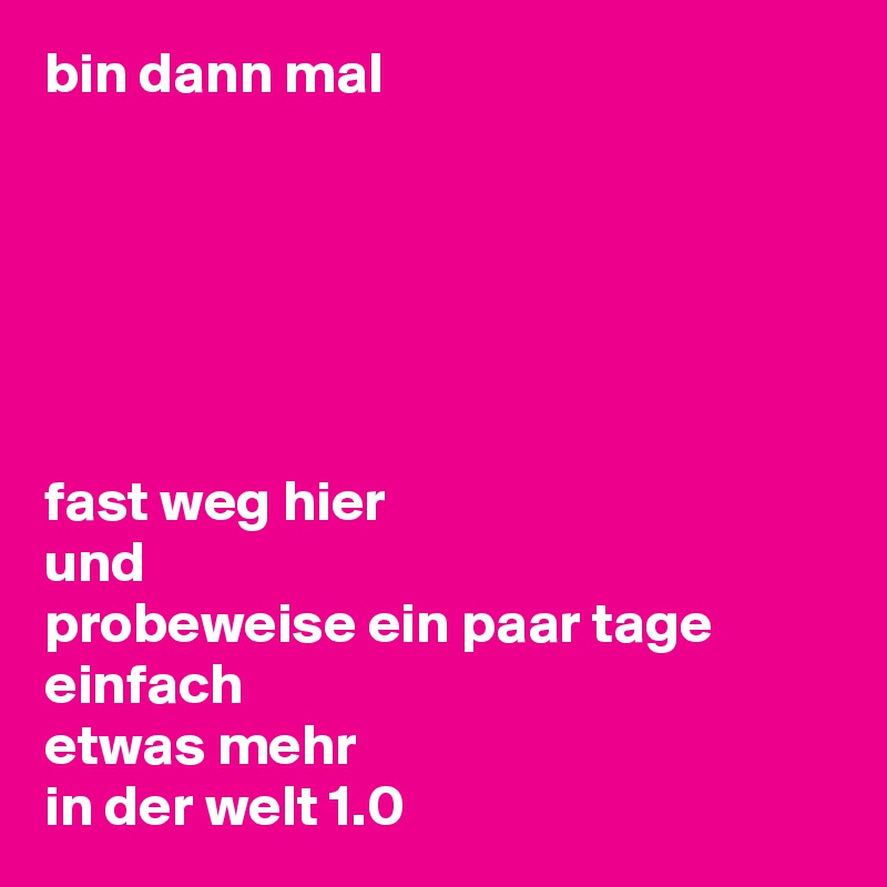 Bin Dann Mal Fast Weg Hier Und Probeweise Ein Paar Tage Einfach Etwas Mehr In Der Welt 1 0 Post By Bglaettli On Boldomatic