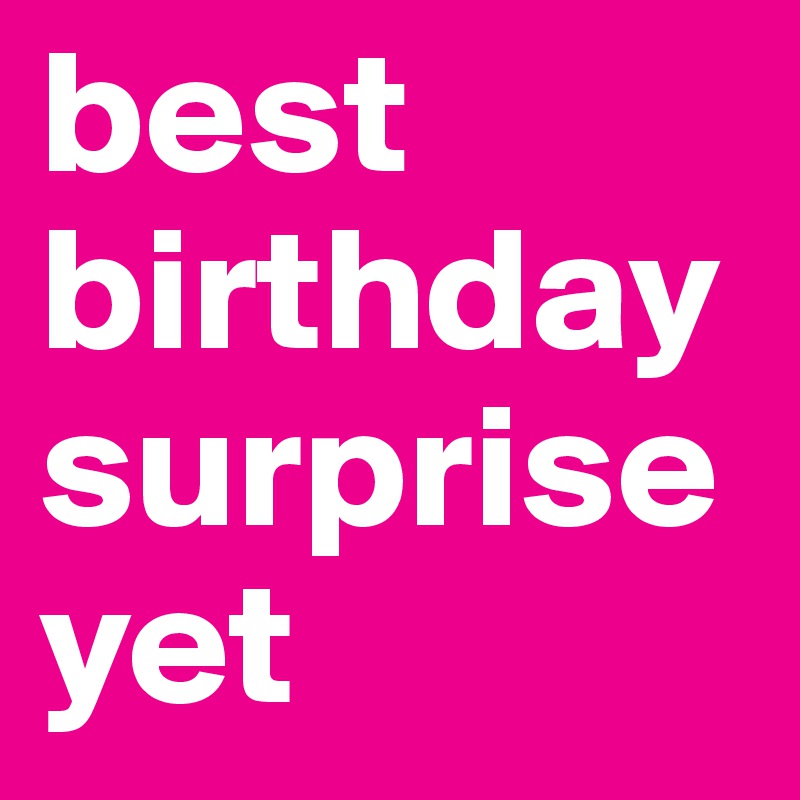 best birthday surprise yet