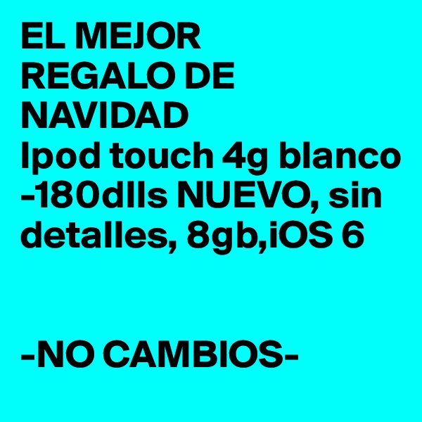 EL MEJOR 
REGALO DE NAVIDAD
Ipod touch 4g blanco
-180dlls NUEVO, sin detalles, 8gb,iOS 6


-NO CAMBIOS-