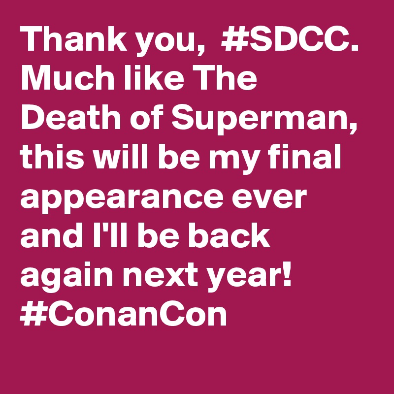 Thank you,  #SDCC. Much like The Death of Superman, this will be my final appearance ever and I'll be back again next year!  #ConanCon