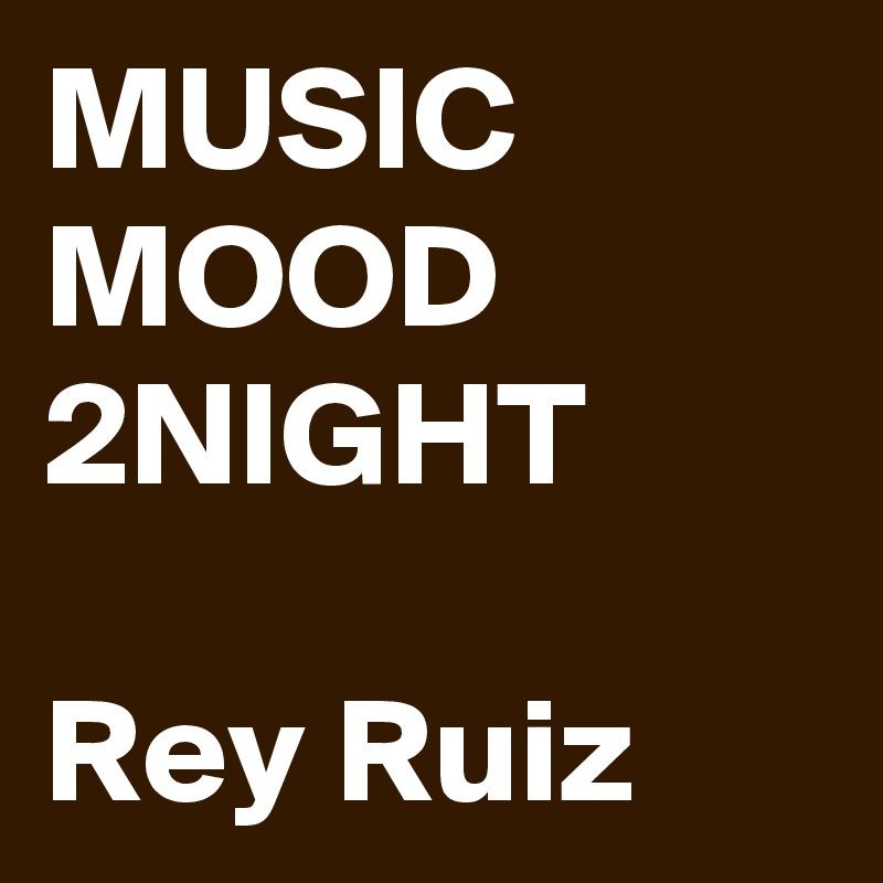 MUSIC MOOD 2NIGHT

Rey Ruiz