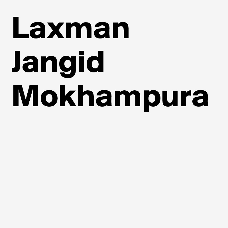 Laxman
Jangid
Mokhampura