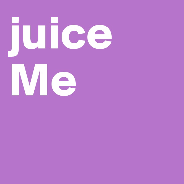 juice
Me